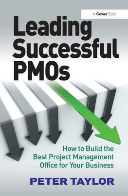 Leading Successful Pmos: How to Build the Best Project Management Office for Your Business by Peter Taylor