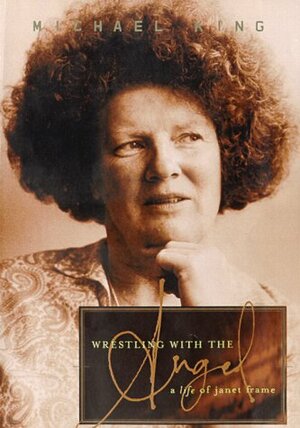 Wrestling with the Angel: A Life of Janet Frame by Michael King