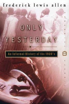 Only Yesterday: An Informal History of the 1920s by Frederick L. Allen