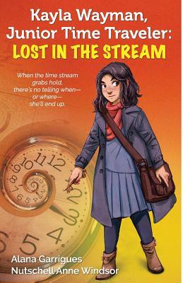 Kayla Wayman, Junior Time Traveler: Lost in the Stream: A Story Sprouts Collaborative Novel by Various, Nutschell Anne Windsor, Alana Garrigues