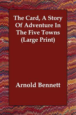 The Card, a Story of Adventure in the Five Towns by Arnold Bennett