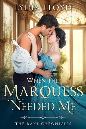 When the Marquess Needed Me by Lydia Lloyd