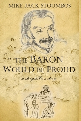 The Baron Would Be Proud: a storyteller's story by Mike Jack Stoumbos