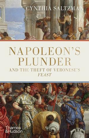 Napoleon's Plunder and the Theft of Veronese's Feast by Cynthia Saltzman