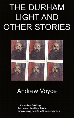 The Durham Light and Other Stories: A Personal History of Homelessness and Schizophrenia by Andrew Voyce