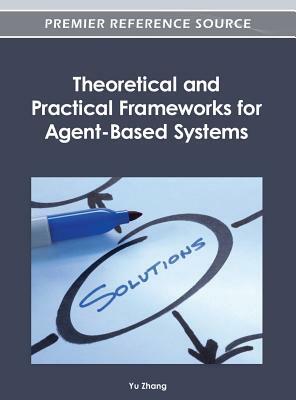 Theoretical and Practical Frameworks for Agent-Based Systems by Zhang
