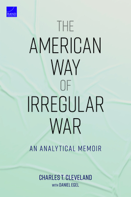 The American Way of Irregular War: An Analytical Memoir by Charles T. Cleveland, Daniel Egel