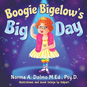 Boogie Bigelow's Big Day by M. Ed Psy D. Norma a. Dolmo