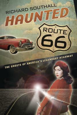 Haunted Route 66: Ghosts of America's Legendary Highway by Richard Southall