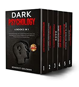 DARK PSYCHOLOGY 6 BOOKS IN 1: Introducing Psychology,How To Analyze People, Manipulation,Dark Psychology Secrets,Emotional Intelligence & Cognitive Behavioral Therapy,Emotional and Narcissistic Abuse by BENEDICT GOLEMAN