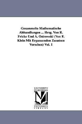 Gesammelte Mathematische Abhandlungen ... Hrsg. Von R. Fricke Und A. Ostrowski (Von F. Klein Mit Ergänzenden Zusätzen Versehen) Vol. 1 by Felix Klein