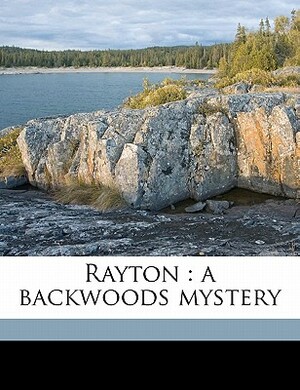 Rayton: A Backwoods Mystery by Theodore Goodridge Roberts