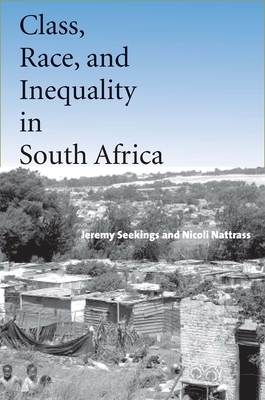 Class, Race, and Inequality in South Africa by Jeremy Seekings, Nicoli Nattrass