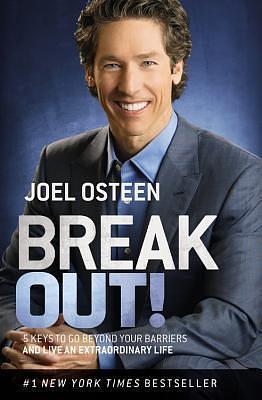 Break Out! 5 Keys to Go Beyond Your Barriers and Live an Extraordinary Life by Joel Osteen, Joel Osteen