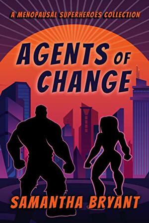 Agents of Change: A Menopausal Superheroes Collection by Samantha Bryant