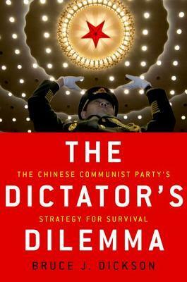 The Dictator's Dilemma: The Chinese Communist Party's Strategy for Survival by Bruce Dickson