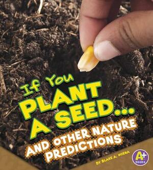 If You Plant a Seed... and Other Nature Predictions by Blake A. Hoena