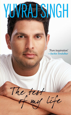 The Test of My Life by Yuvraj Singh, Sharda urga, Nishant Jeet Arora