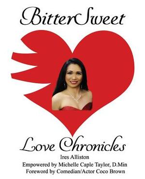 BitterSweet Love Chronicles: The Good, Bad, and Uhm...of Love by Ires Alliston, Michelle Caple Taylor D. Min