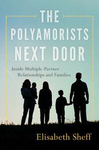 The Polyamorists Next Door: Inside Multiple-Partner Relationships and Families by Elisabeth Sheff