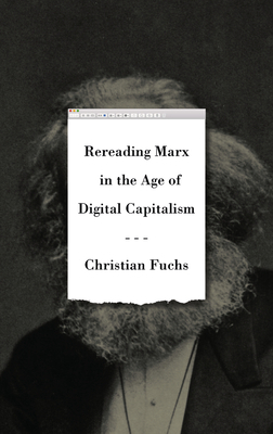 Rereading Marx in the Age of Digital Capitalism by Christian Fuchs