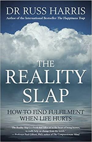 The Reality Slap: How to Find Fulfillment when Life Hurts by Russ Harris
