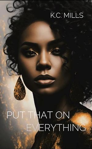 Put That on Everything  by K.C. Mills