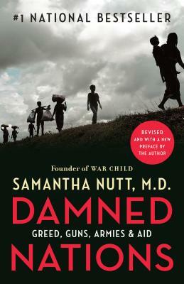 Damned Nations: Greed, Guns, Armies, and Aid by Samantha Nutt