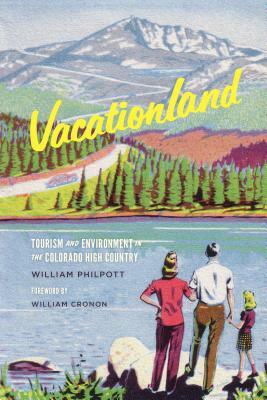 Vacationland: Tourism and Environment in the Colorado High Country by William Philpott