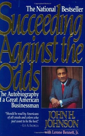 Succeeding Against the Odds: The Autobiography of a Great Businessman by Quinn Currie, Lerone Bennett Jr., John H. Johnson