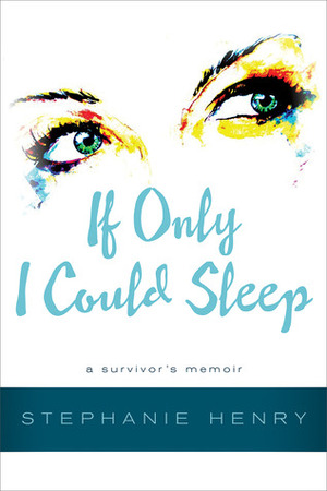If Only I Could Sleep: A Survivor's Memoir by Stephanie Henry
