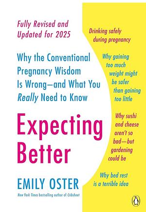 Expecting Better: Why the Conventional Pregnancy Wisdom Is Wrong--And What You Really Need to Know by Emily Oster