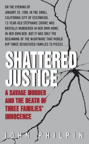 Shattered Justice: A Savage Murder and the Death of Three Families' Innocence by John Philpin