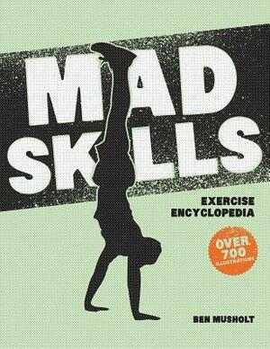 Mad Skills Exercise Encyclopedia: The World's Largest Illustrated Exercise Encyclopedia by Ben Musholt