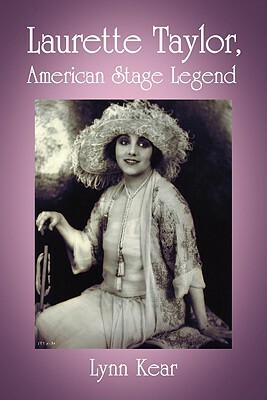 Laurette Taylor, American Stage Legend by Lynn Kear