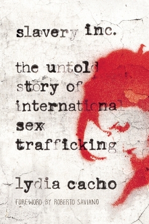 Slavery Inc: The Untold Story of International Sex Trafficking by Elizabeth Boburg, Lydia Cacho, Roberto Saviano