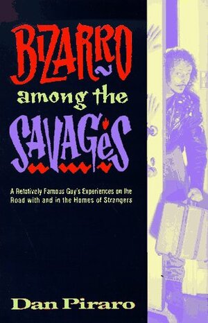 Bizarro Among the Savages: A Relatively Famous Guy's Experiences on the Road and in the Homes of Strangers by Dan Piraro