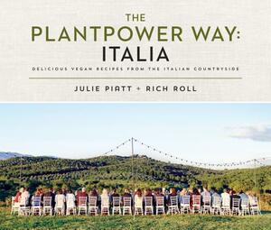 The Plantpower Way: Italia: Delicious Vegan Recipes from the Italian Countryside: A Cookbook by Rich Roll, Julie Piatt