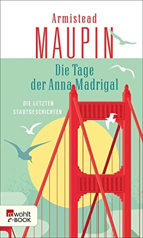 Die Tage der Anna Madrigal: Die letzten Stadtgeschichten by Armistead Maupin, Michael Kellner