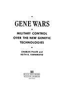 Gene Wars: Military Control Over the New Genetic Technologies by Keith R. Yamamoto, Charles Piller