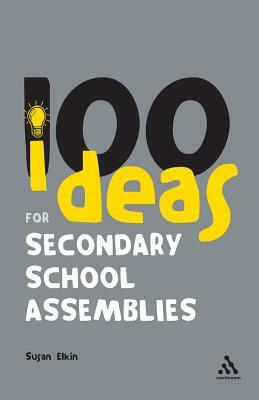 100 Ideas for Secondary School Assemblies by Susan Elkin