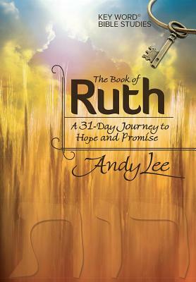 The Book of Ruth: Key Word Bible Study by Andy Lee