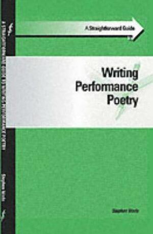 A Straightforward Guide to Writing Performance Poetry by Stephen Wade