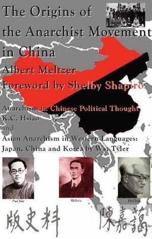 THE ORIGINS OF THE ANARCHIST MOVEMENT IN CHINA by Wat Tyler, Stuart Christie, Albert Meltzer, K.C. Hsiao