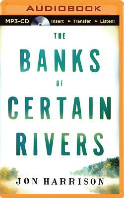 The Banks of Certain Rivers by Jon Harrison