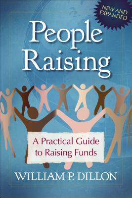 People Raising: A Practical Guide to Raising Funds by William P. Dillon