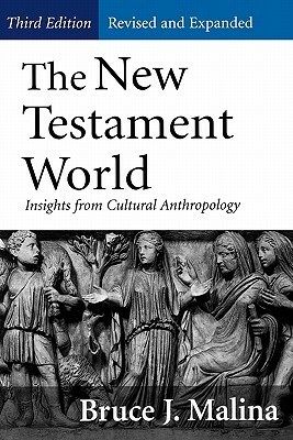 The New Testament World: Insights from Cultural Anthropology by Bruce J. Malina