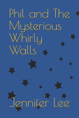 Phil And The Mysterious Whirly Walls by Jennifer Lee