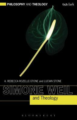 Simone Weil and Theology by Lucian Stone, Rebecca A. Rozelle-Stone