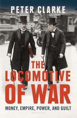 The Locomotive of War: Money, Empire, Power, and Guilt by Peter Clarke